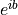 e^{ib}