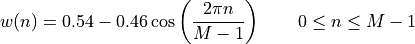 w(n) = 0.54 - 0.46\cos\left(\frac{2\pi{n}}{M-1}\right)
\qquad 0 \leq n \leq M-1