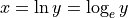x = \ln y = \log_e y