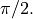 \pi / 2.